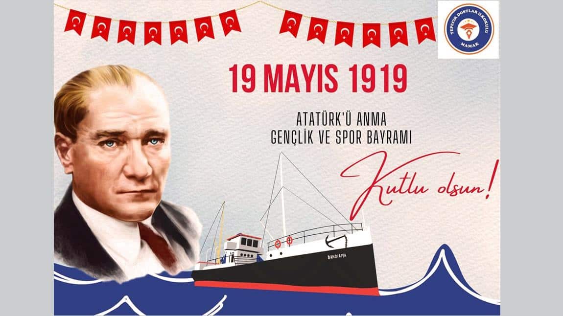 19 MAYIS ATATÜRK'Ü ANMA, GENÇLİK VE SPOR BAYRAMIMIZ KUTLU OLSUN